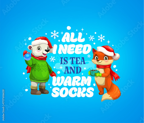 Christmas quote and greeting card for winter holiday, cartoon vector animal characters. Christmas and New Year quote all I need is tea and warm socks with funny polar bear and fox in Santa hat