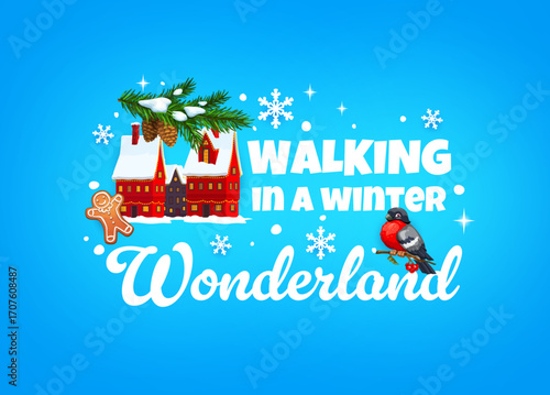 Christmas quote walking in winter wonderland for greeting card, cartoon vector. Christmas and New Year winter holiday quote with town house in snow, bullfinch on fir tree branch and ginger man cookie
