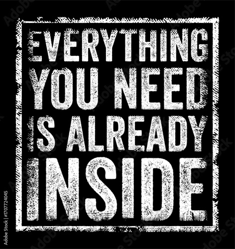 Everything You Need Is Already Inside - means that you already possess the qualities, skills, and resources necessary to achieve your goals, text concept stamp