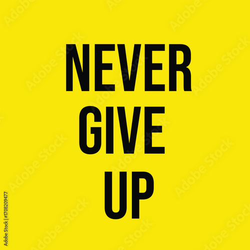 NEVER GIVE UP – MOTIVATIONAL INSPIRATIONAL QUOTE WITH YELLOW BACKGROUND