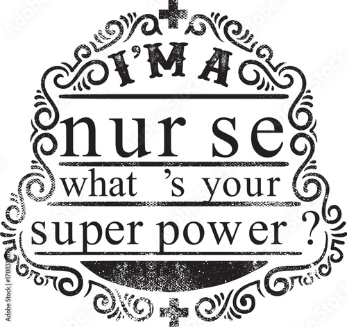 Ornate black and white graphic featuring "I'm a nurse what's your superpower?" text, framed by decorative swirls and crosses, evoking a vintage, humorous mood.