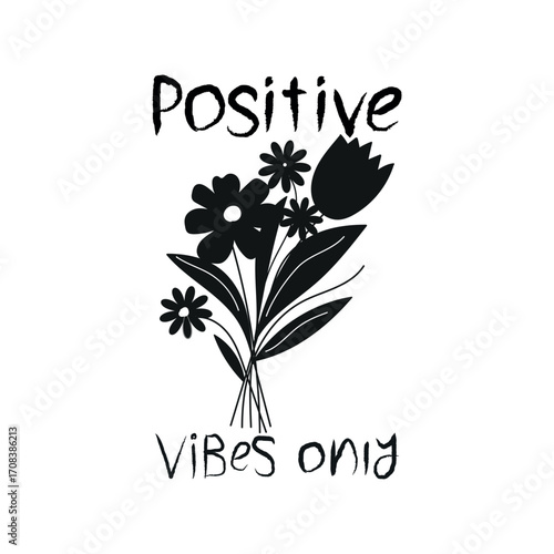 Black and white floral illustration with positive vibes only message.A simple, hand-drawn black and white illustration of a bouquet of flowers with the text 'Positive Vibes Only'..