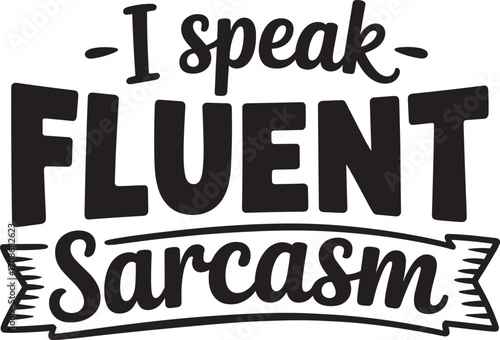 i speak fluent sarcasm. vector EPS file.