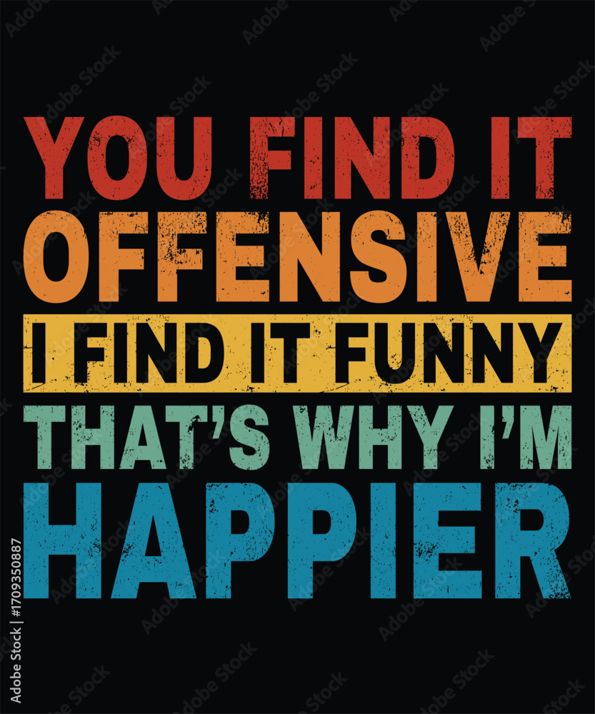 Fototapeta premium Unique Typography T Shirt Design You Find It Offensive I Find It Really Funny Happier Style