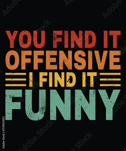 You Find It Offensive I Find It Funny Sarcastic Typography T Shirt Graphic Design