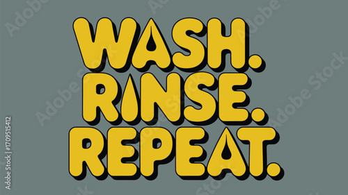 A graphic design featuring the words wash rinse repeat in yellow bubble letters on a gray background