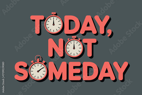 A motivational poster featuring the text today not someday with clock icons on a gray background