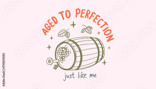 A Playful Illustration Featuring a Wine Barrel with Grapes and the Phrase 'Aged to Perfection Just Like Me' as a Fun and Lighthearted Design