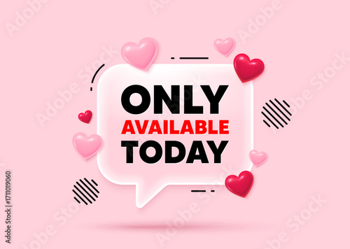Only available today glass speech bubble. Social media concept. Only available today tag. Special offer price sign. Advertising discounts symbol. 3d hearts love speech bubble. Vector
