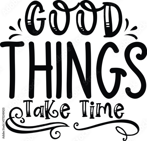 Hand-lettered Phrase Good Things Take Time with Decorative Flourishes.
