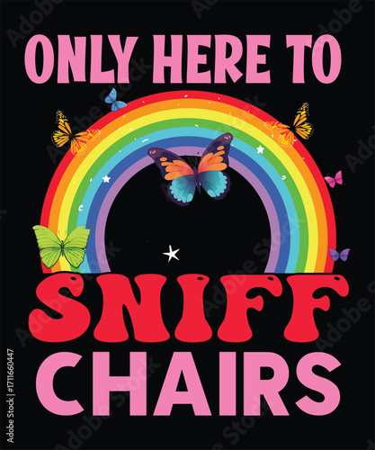 Whimsical "Only Here to Sniff Chairs" tee. Playful and quirky design with rainbows & butterflies, perfect for dog lovers and funny pet owners.