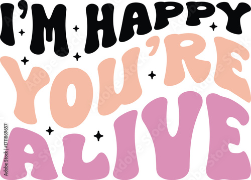 i'm happy alive