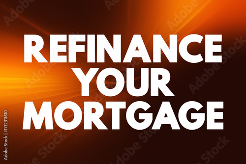 Refinance Your Mortgage - trading in your current mortgage for a newer one, text concept background