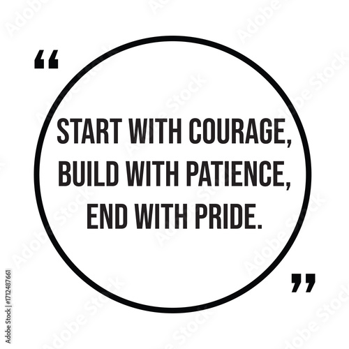 Start with courage, build with patience, end with pride, inspirational quotes, motivational quotes typography positive quote lettering illustration design