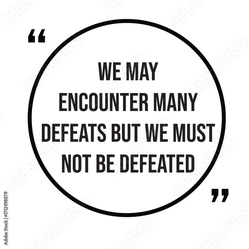 We may encounter many defeats but we must not be defeated inspirational quotes, motivational quotes typography positive quote lettering illustration design