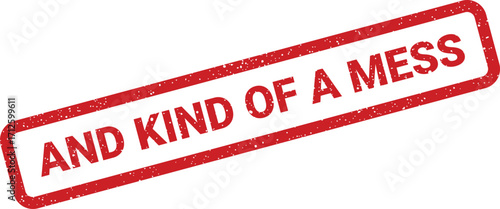 Stamped message “And Kind of a Mess” in grunge style, isolated on white