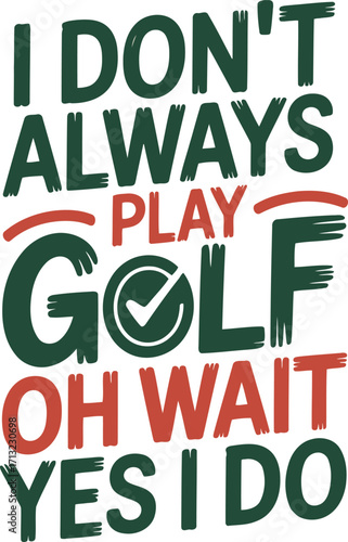 I Don't Always Play Golf Oh Wait Yes I Do Funny Golfing Quote on Transparent Background