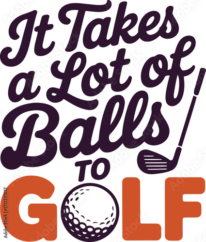 It Takes a Lot of Balls to Golf Funny Golfing Design with Golf Ball and Club on Transparent