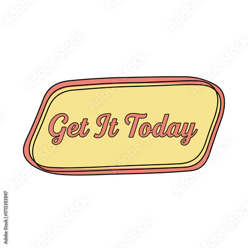 Get It Today Retro Vintage Style Promotional Sign Badge Sticker Design Element with Yellow and Pink Colors and Black Outline