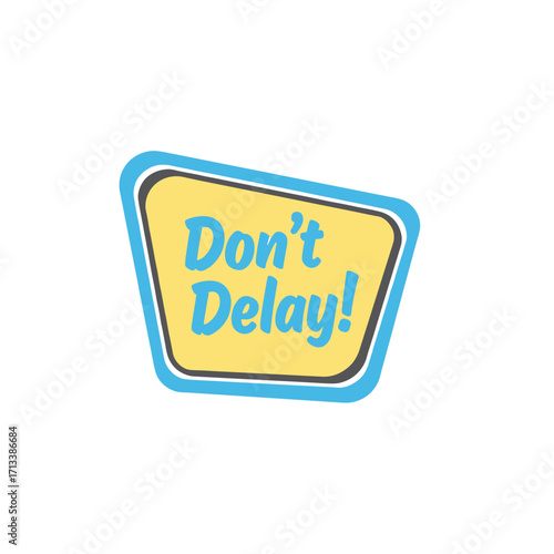 Don't Delay! Urgent message on a retro-style yellow and blue sign, encouraging immediate action and promptness.