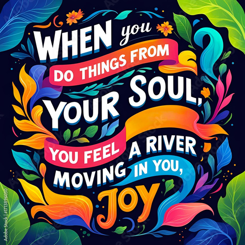 When you do things from your soul, you feel a river moving in you, a joy
