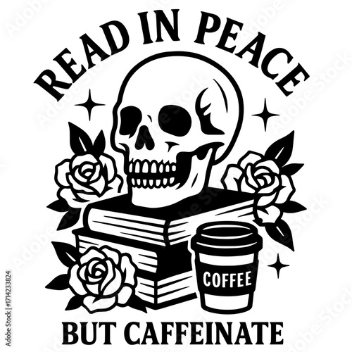 Skeleton holding book, coffee, and flowers with “Read in Peace But Caffeinate” quote, humorous gothic black and white design
