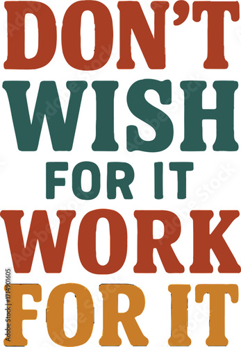 Don't Wish For It Work For It Motivational Quote In Colors Keywords: don't, wish, for, it, work