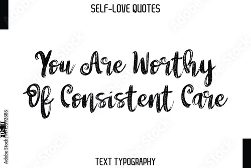 You Are Worthy Of Consistent Care  -Trendy Self-Love Brush Hand Written Typography Vector Design