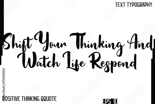 Shift Your Thinking And Watch Life Respond   -Inspiring Positive Thinking Phrase Cursive Typography Text Quote