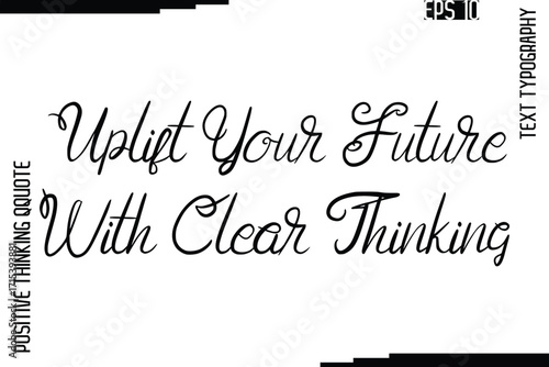 Uplift Your Future With Clear Thinking  -Inspired Positive Quotes Handwritten Lettering Cursive Text Vector