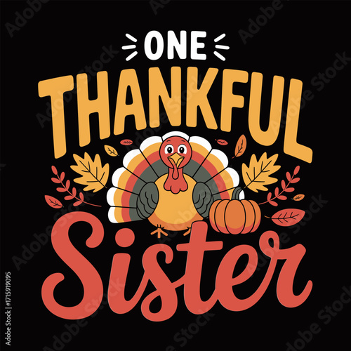 One thankful sister turkey, fall leaves and pumpkins, warm thanksgiving saying, family theme, apparel graphic, sticker, vector