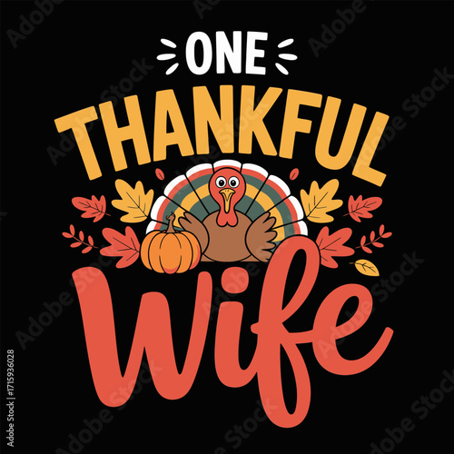 One Thankful Wife lettering, turkey mascot with pumpkins, floral leaves, seasonal colors, holiday quote graphic, family celebration vector