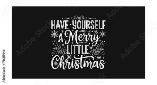 Festive Christmas Typography Design with Snowflakes and Holly: Have Yourself a Merry Little Christmas Holiday Greeting Card Decoration Design