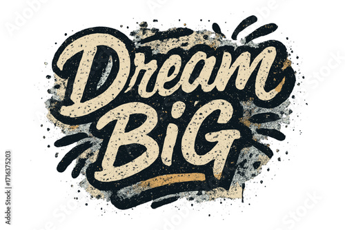 Dream Big motivational quote hand lettering. Urban street art graffiti style with rough grunge texture. Inspirational typography design for t-shirt, poster, and sticker print.
