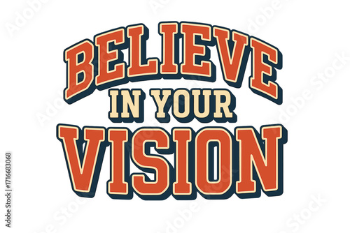 Believe in your vision retro typography. Motivational 70s slogan with vintage college varsity font. Inspirational positive quote for goals and success mindset vector design.