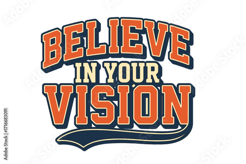 Believe in your vision motivational slogan. Retro college varsity typography for t-shirt print. Inspirational 70s style quote. Vintage vector sport text illustration.