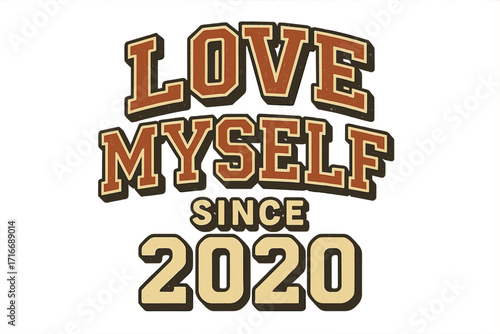 Love myself since 2020. Funny varsity college typography. Vintage inspirational quote. Positive affirmation slogan. Retro athletic font for t-shirt print. Self-love concept.