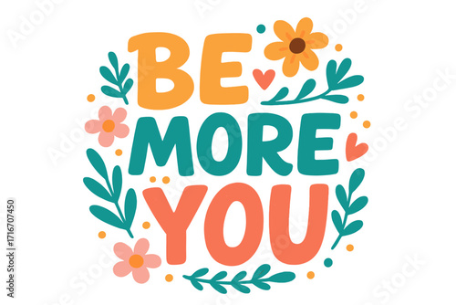 Be More You hand drawn lettering quote. Inspirational message about self love, acceptance, and mental health. Positive typography design for card, print, poster, t-shirt.