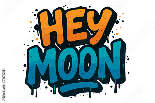 Hey Moon urban graffiti style lettering quote. Street art inscription text with drops and leaks. Vector textured illustration. Cartoon typography design with paint spray splashes.