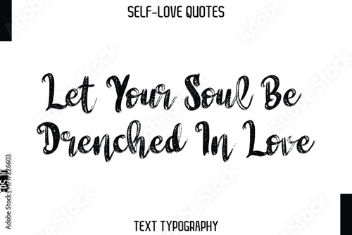 Let Your Soul Be Drenched In Love   -Trendy Self-Love Brush Hand Written Typography Vector Design