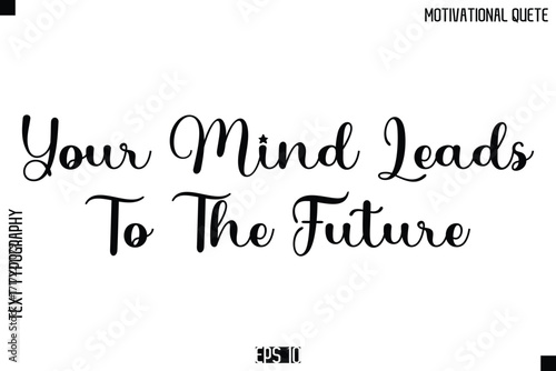 Your Mind Leads To The Future   -Inspirational Quote Vector Modern Cursive Text Typography Lettering