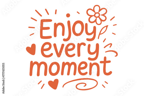 Enjoy every moment hand-drawn lettering. Motivational quote with flower and hearts. Positive inspirational slogan for t-shirt, poster, card. Cute doodle typography design.