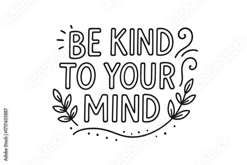 Be kind to your mind lettering quote. Mental health awareness and self care concept. Positive psychology inspiration. Motivational typography for poster, t-shirt. Vector line art.