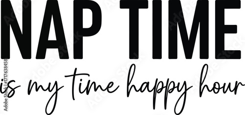 Nap Time Is My Time Happy Hour, Bold Black Text, Script Font, White Background