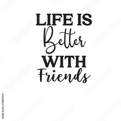life is better with friends