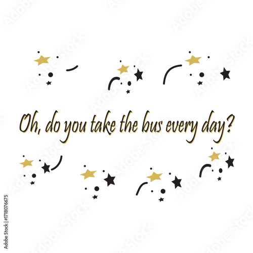 Oh Do You Take the Bus Every Day Quote Vector, Playful Cursive Typography, Black Gold Stars Dots Swirl Design, Whimsical Decorative Text Art, Fun Social Media Graphic, Stylish Greeting Card Element.