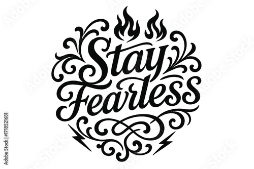 Stay Fearless Flourish. Flourish Lettering: "Stay Fearless" in classic ornamental swash style, medium-thick curls, circular composition with symmetrical flames