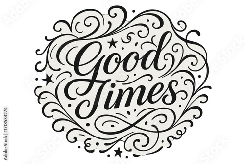 Flourish Lettering Celebration. Good Times ? Flourish Lettering with medium-thick ornamental swashes swirling around, circular composition with