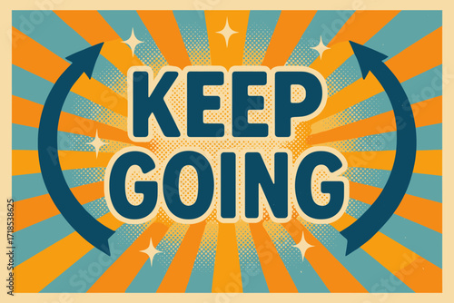 Motivational Retro Poster. Keep Going ? Retro Poster style, bold rounded type centered with halftone dots, radiant rays, arrows, and sparkles, uplifting