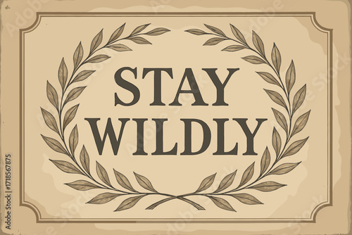 Stay Wildly Vintage. Vintage: "Stay Wildly" in elegant serif lettering, framed composition with subtle grain and old paper background, ornamental laurel